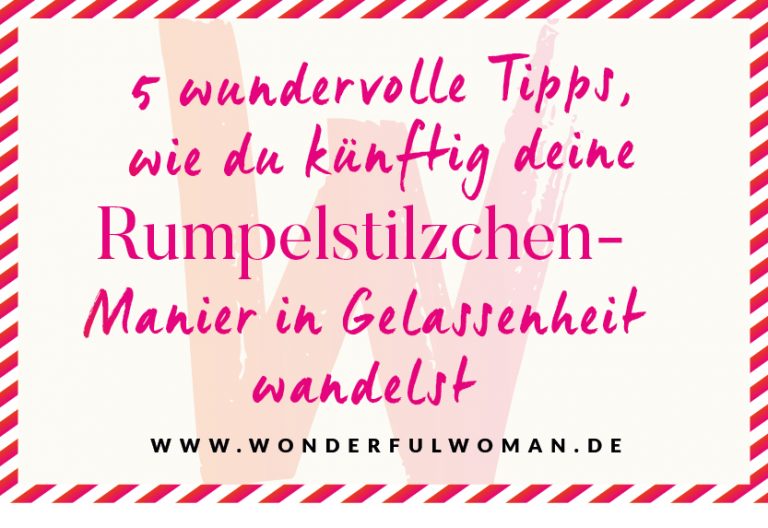 Read more about the article 5 wundervolle Tipps, wie du deine Rumpelstilzchen-Manier in Gelassenheit wandelst